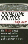 Primetime Politics: The Truth about Conservative Lies, Corporate Control, and Television Culture