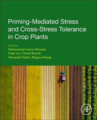 Priming-Mediated Stress and Cross-Stress Tolerance in Crop Plants - Hossain, Mohammad Anwar (Editor), and Liu, Fulai (Editor), and Burritt, David (Editor)