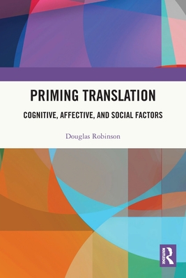 Priming Translation: Cognitive, Affective, and Social Factors - Robinson, Douglas