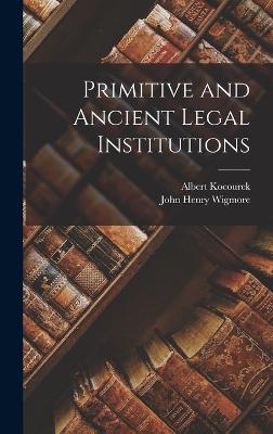 Primitive and Ancient Legal Institutions - Kocourek, Albert 1875- (Creator), and Wigmore, John Henry 1863- (Creator)