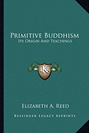 Primitive Buddhism: Its Origin and Teachings - Reed, Elizabeth a