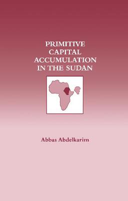 Primitive Capital Accumulation in the Sudan - Abdelkarim, Abbas