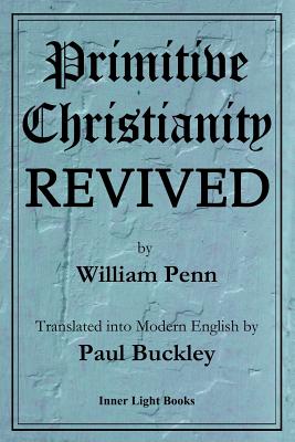 Primitive Christianity Revived - Penn, William, and Buckley, Paul (Editor)