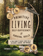 Primitive Living, Self-Sufficiency, and Survival Skills: A Field Guide to Basic Living Skills for Hikers, Campers, and Preppers