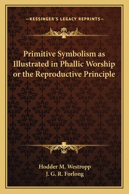 Primitive Symbolism as Illustrated in Phallic Worship or the Reproductive Principle - Westropp, Hodder M, and Forlong, J G R (Introduction by)