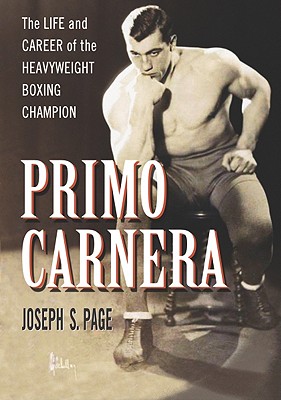 Primo Carnera: The Life and Career of the Heavyweight Boxing Champion - Page, Joseph S