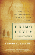 Primo Levi's Resistance: Rebels and Collaborators in Occupied Italy