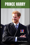 Prince Harry - Duke of Sussex: A Journey of Legacy, Love, Leadership, Service and Self-Discovery"