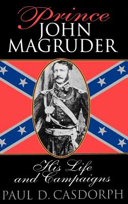 Prince John Magruder: His Life and Campaigns - Casdorph, Paul D