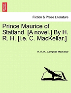 Prince Maurice of Statland. [A Novel.] by H. R. H. [I.E. C. Mackellar.]