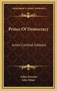 Prince of Democracy: James Cardinal Gibbons