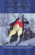 Prince Of Pleasure: The Prince of Wales and the Making of the Regency