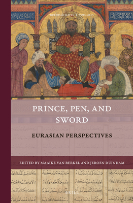 Prince, Pen, and Sword: Eurasian Perspectives - Van Berkel, Maaike (Editor), and Duindam, Jeroen (Editor)