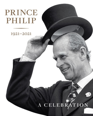 Prince Philip 1921-2021: A Celebration - Wales, HRH The Prince of (Foreword by), and Clarke, Deborah, and Goodsir, Sally