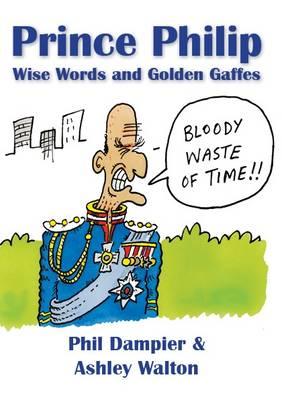 Prince Philip: Wise Words and Golden Gaffes - Dampier, Phil, and Walton, Ashley