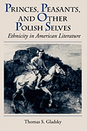 Princes, Peasants, and Other Polish Selves: Ethnicity in American Literature