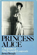 Princess Alice : a biography of Alice Roosevelt Longworth