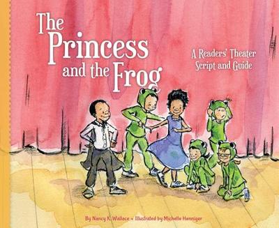 Princess and the Frog: A Readers' Theater Script and Guide: A Readers' Theater Script and Guide - Wallace, Nancy K