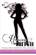 Princess Bitch: The Sassy Guide to Relationships, Power, and Success