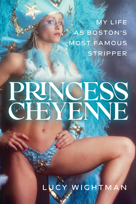 Princess Cheyenne: My Life as Boston's Most Famous Stripper - Wightman, Lucy