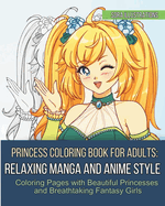 Princess Coloring Book for Adults: Relaxing Manga and Anime Style Coloring Pages with Beautiful Princesses and Breathtaking Fantasy Girls