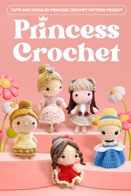 Princess Crochet: Cute and Detailed Princess Crochet Pattern Project: Amigurumi Dolls - West, Spencer