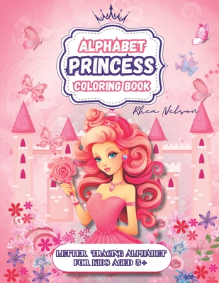 Princess Letter Tracing Alphabet Coloring Book: Beautiful Princess Images Coloring Book, Kids Activities 3+, Learning, Educational Tools, Preschool, Kindergarten, Pink Present, Gift - Nelson, Rhea