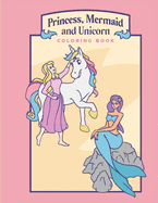 Princess, Mermaid, and Unicorn Coloring Book: Activity Book Perfect for Little Girls who Love Princesses, Mermaids, Unicorns and More! Featuring over 52 Beatiful illustrations and Doodles
