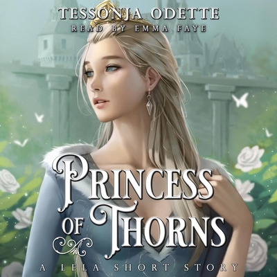 Princess of Thorns: A Lela Short Story - Odette, Tessonja, and Faye, Emma (Read by)