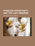 Princess Opportunity, and the Lady Remorse