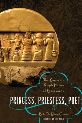 Princess, Priestess, Poet: The Sumerian Temple Hymns of Enheduanna - Meador, Betty de Shong, and Maier, John (Introduction by)