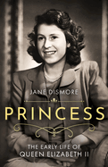Princess: The Early Life of Queen Elizabeth II