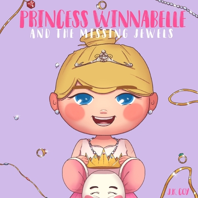 Princess Winnabelle and the Missing Jewels: A Princess Fairy Tale for girls that like to be Smart, Silly, Fearless and Fancy! - Coy, J K