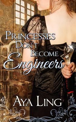 Princesses Don't Become Engineers - Ling, Aya