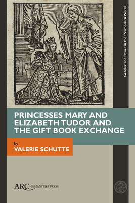 Princesses Mary and Elizabeth Tudor and the Gift Book Exchange - Schutte, Valerie