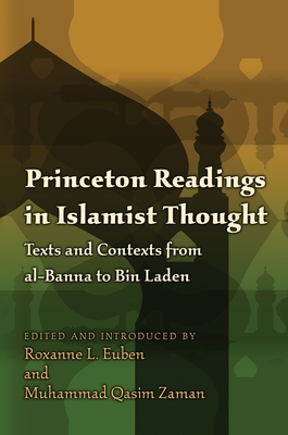 Princeton Readings in Islamist Thought: Texts and Contexts from Al-Banna to Bin Laden - Euben, Roxanne L (Editor), and Zaman, Muhammad Qasim (Editor)