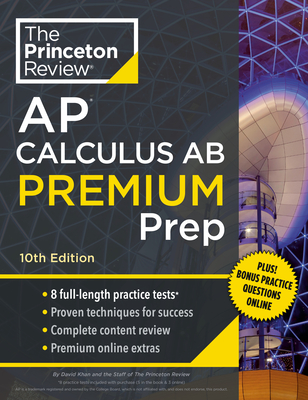 Princeton Review AP Calculus AB Premium Prep, 10th Edition: 8 Practice Tests + Complete Content Review + Strategies & Techniques - The Princeton Review, and Khan, David