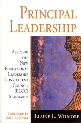 Principal Leadership: Applying the New Educational Leadership Constituent Council (Elcc) Standards - Wilmore, Elaine L