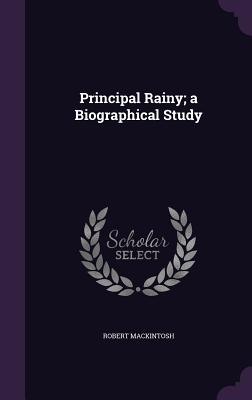 Principal Rainy; a Biographical Study - Mackintosh, Robert