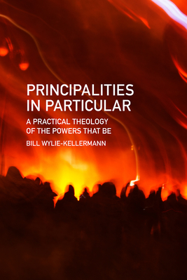 Principalities in Particular: A Practical Theology of the Powers That Be - Wylie-Kellermann, Bill