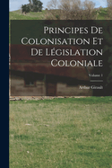 Principes de Colonisation Et de L?gislation Coloniale; Volume 1