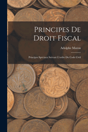 Principes de Droit Fiscal: Principes Speciaux Suivant L'Ordre Du Code Civil