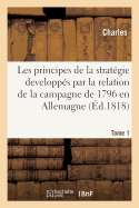 Principes de la Strat?gie Developp?s Par La Relation de la Campagne de 1796 En Allemagne. Tome 4