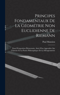 Principes fondamentaux de la gomtrie non euclidienne de Riemann: Essai d'exposition lmentaire, suivi d'un appendice sur l'histoire et la porte philosophique de la mtagomtrie