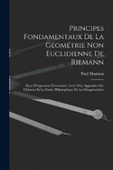 Principes fondamentaux de la gomtrie non euclidienne de Riemann: Essai d'exposition lmentaire, suivi d'un appendice sur l'histoire et la porte philosophique de la mtagomtrie