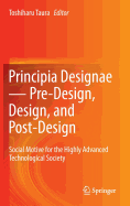 Principia Designae   Pre-Design, Design, and Post-Design: Social Motive for the Highly Advanced Technological Society