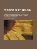 Principia of Ethnology: The Origin of Races and Color, with an Archeological Compendium of Ethiopian and Egyptian Civilization, from Years of Careful Examination and Enquiry