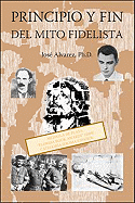 Principio y Fin del Mito Fidelista - Alvarez, Jose
