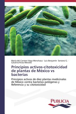 Principios Activos-Citotoxicidad de Plantas de Mexico Vs Bacterias - Vega Menchaca Mar?a del Carmen, and Serrano G Luis Benjam?n, and Rivas Morales Catalina