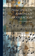 Principios De Armonia Y Modulacin: Dispuesto En Doce Lecciones Para Instruccin De Los Aficionados Que Tengan Conocimiento De Las Notas Y De Su Valor, Con Un Breve Diccionario De Msica A Continuacin Para La Mas Facil Inteligencia...